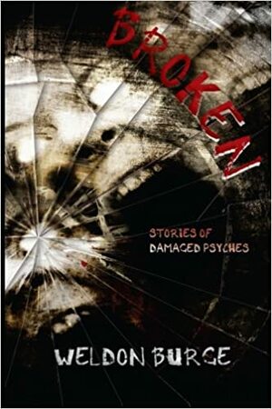 Broken: Stories of Damaged Psyches by Weldon Burge