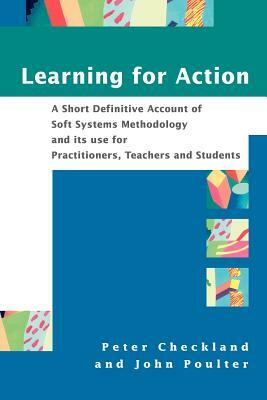 Learning for Action: A Short Definitive Account of Soft Systems Methodology, and Its Use for Practitioners, Teachers and Students by John Poulter, Peter Checkland