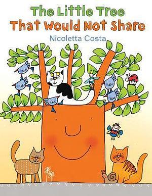 The Little Tree that Would Not Share by Nicoletta Costa, Nicoletta Costa