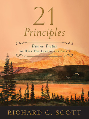 21 Principles: Divine Truths to Help You Live By the Spirit by Richard G. Scott