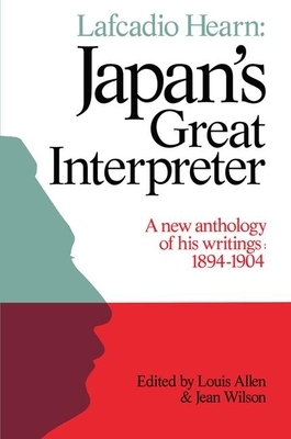 Lafcadio Hearn: Japan's Great Interpreter: A New Anthology of His Writings 1894-1904 by Jean Wilson, Louis Allen