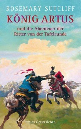 König Artus und die Abenteuer der Ritter von der Tafelrunde by Rosemary Sutcliff