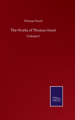 The Works of Thomas Hood: Volume I by Thomas Hood