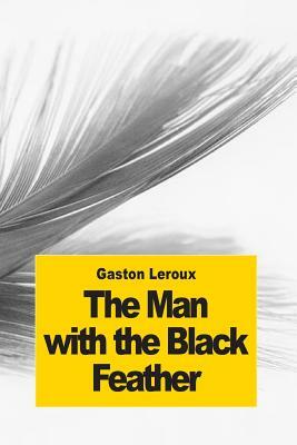 The man with the black feather: The Double Life by Gaston Leroux