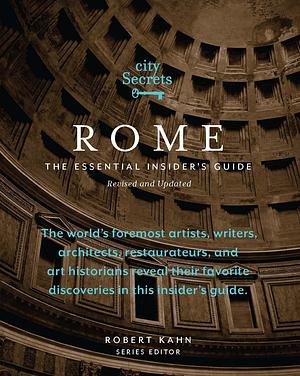 City Secrets Rome: The Essential Insider's Guide, Revised and Updated by Robert Kahn