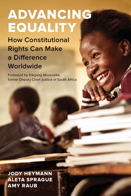 Advancing Equality: How Constitutional Rights Can Make a Difference Worldwide by Jody Heymann, Aleta Sprague, Amy Raub