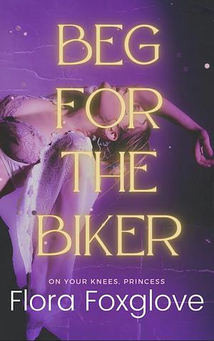 Beg For the Biker by Flora Foxglove