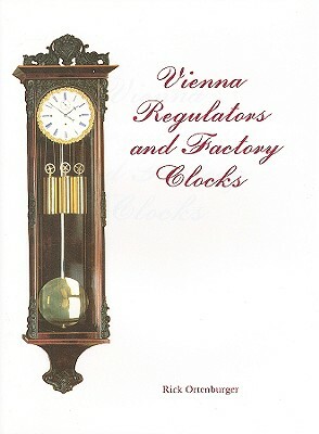 Vienna Regulators and Factory Clocks by Rick Ortenburger