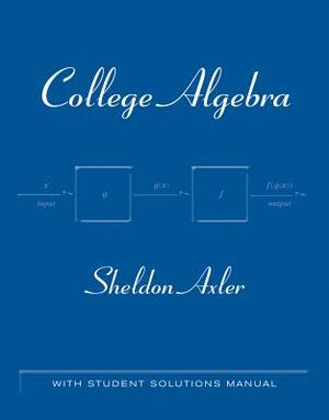 College Algebra: With Student Solutions Manual by Sheldon Axler