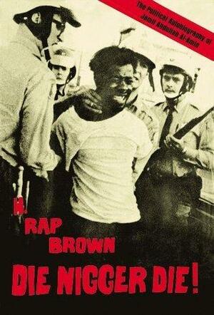 Die Nigger Die!: A Political Autobiography of Jamil Abdullah al-Amin by Jamil al-Amin, H. Rap Brown, H. Rap Brown
