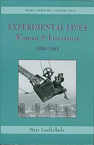 Experimental Lives: Women and Literature, 1900-1945 by Mary Loeffelholz