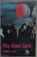 Pity about earth. by Ernest Hill