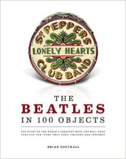 The Beatles in 100 Objects by Brian Southall