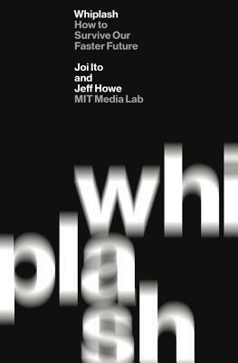 Whiplash: How to Survive Our Faster Future by Joichi Ito, Jeff Howe