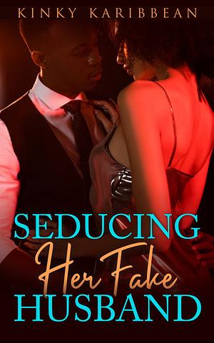 Seducing Her Fake Husband: African American Erotic Short Story by Kimolisa Mings, Kinky Karibbean