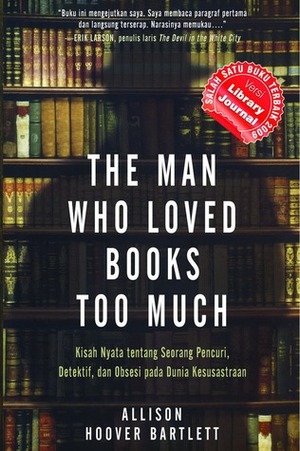 The Man Who Loved Books Too Much: Kisah Nyata tentang Seorang Pencuri, Detektif, dan Obsesi pada Dunia Kesusastraan by Allison Hoover Bartlett, Lulu Fitri Rahman