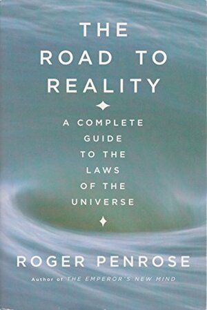 The Road to Reality: A Complete Guide to the Laws of the Universe by Roger Penrose