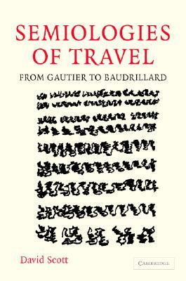 Semiologies of Travel: From Gautier to Baudrillard by David Scott