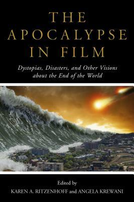 The Apocalypse in Film: Dystopias, Disasters, and Other Visions about the End of the World by Karen A. Ritzenhoff, Angela Krewani