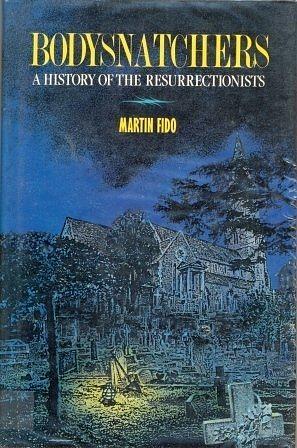 Bodysnatchers: A History Of The Resurrectionists, 1742 1832 by Martin Fido