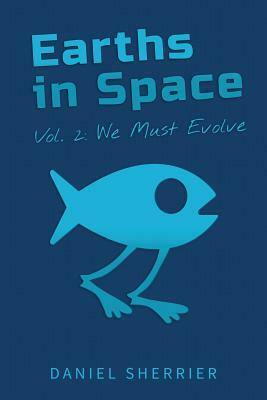 Earths in Space vol. 2: We Must Evolve by Daniel Sherrier