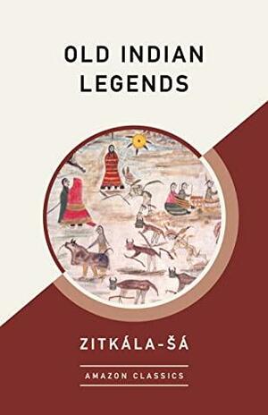 Old Indian Legends (AmazonClassics Edition) by Zitkála-Šá