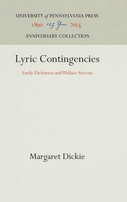Lyric Contingencies: Emily Dickinson and Wallace Stevens by Margaret Dickie