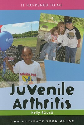 Juvenile Arthritis: The Ultimate Teen Guide by Kelly Rouba