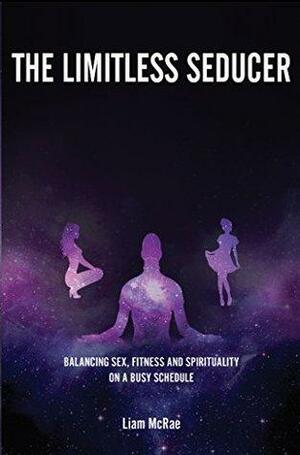 The Limitless Seducer by Liam McRae