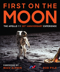First on the Moon: The Apollo 11 50th Anniversary Experience by Rod Pyle