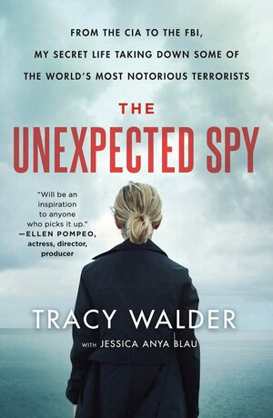 The Unexpected Spy: From the CIA to the FBI, My Secret Life Taking Down Some of the World's Most Notorious Terrorists by Tracy Walder