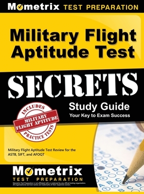 Military Flight Aptitude Test Secrets Study Guide: Military Flight Aptitude Test Review for the Astb, Sift, and Afoqt by Mometrix Media LLC, Mometrix Test Preparation