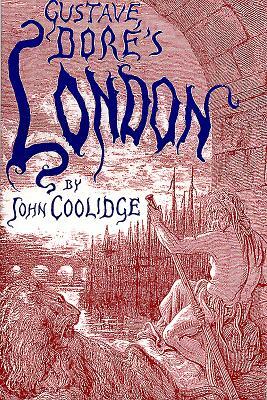 Gustave Doré's London: A Study of the City in the Age of Confidence, 1848-1873 by John Coolidge
