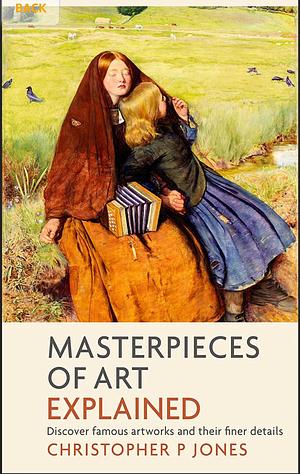 Masterpieces of Art Explained: discover famous artworks and their finer details by Christopher P. Jones