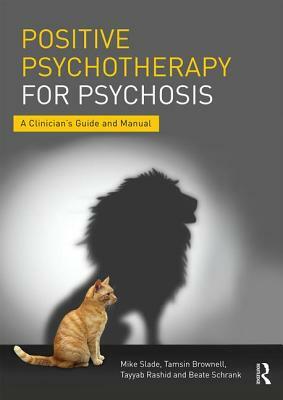 Positive Psychotherapy for Psychosis: A Clinician's Guide and Manual by Tamsin Brownell, Mike Slade, Tayyab Rashid