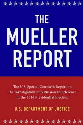The Mueller Report: The Full Report on Donald Trump, Collusion, and Russian Interference in the 2016 U.S. Presidential Election by Robert S. Mueller