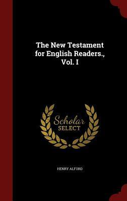 The New Testament for English Readers., Vol. I by Henry Alford