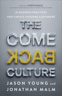 The Come Back Culture: 10 Business Practices That Create Lifelong Customers by Jason Young, Jason Young, Jonathan Malm, Jonathan Malm