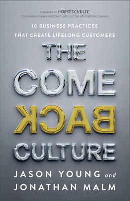 The Come Back Culture: 10 Business Practices That Create Lifelong Customers by Jason Young, Jason Young, Jonathan Malm, Jonathan Malm