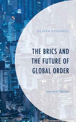 The Brics and the Future of Global Order by Oliver Stuenkel