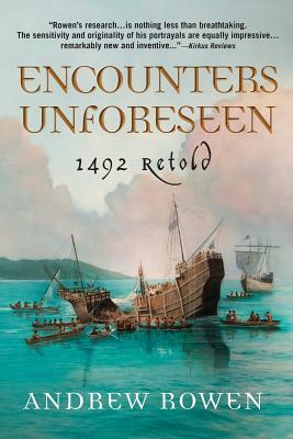 Encounters Unforeseen: 1492 Retold by Andrew Rowen
