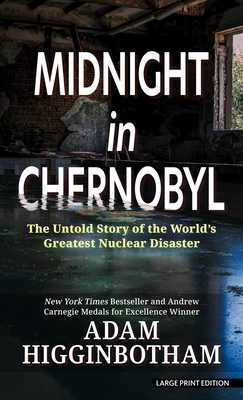 Midnight in Chernobyl: The Untold Story of the World's Greatest Nuclear Disaster by Adam Higginbotham