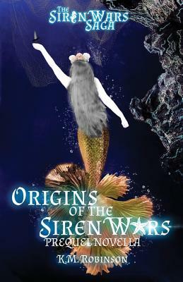 Origins of the Siren Wars by K. M. Robinson