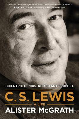 C. S. Lewis -- A Life: Eccentric Genius, Reluctant Prophet by Alister McGrath