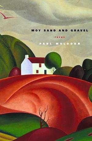 Moy Sand and Gravel: Poems by Paul Muldoon, Paul Muldoon