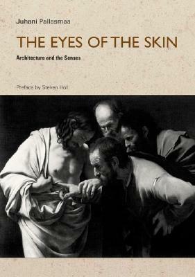 The Eyes of the Skin: Architecture and the Senses by Juhani Pallasma