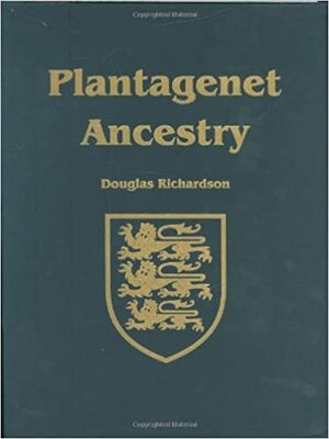 Plantagenet Ancestry: A Study in Colonial and Medieval Families by Douglas Richardson