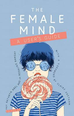 The Female Mind: User's Guide by Kathryn Abel
