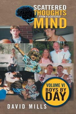 Scattered Thoughts from a Scattered Mind: Volume VI Boys by Day by David Mills
