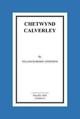 Chetwynd Calverley by William Harrison Ainsworth